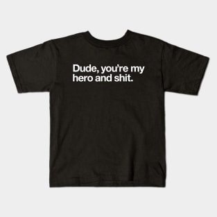 Dude, you're my hero Kids T-Shirt